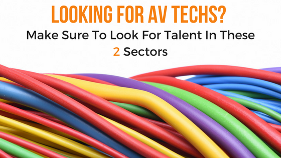 Looking To Hire AV TECH Make Sure to Look In These 2 Sectors