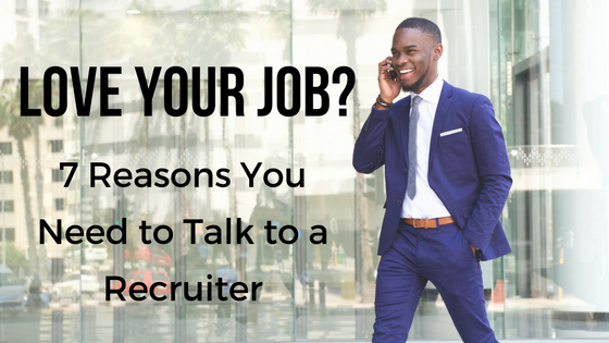 7 Reasons You Need To Talk To A Recruiter