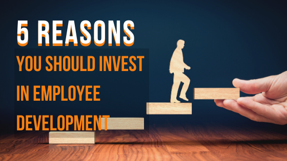 5 Reasons you should invest in employee development