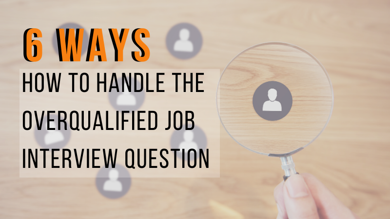 6 Ways To Handle The Overqualified Job Interview Question