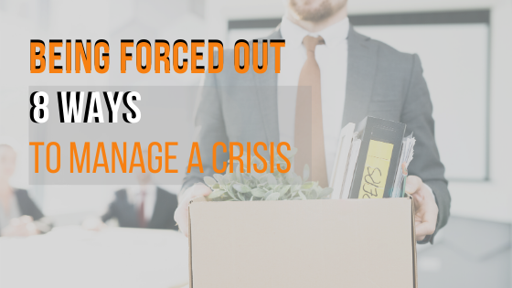 Being Forced Out: 8 Ways to manage a crisis