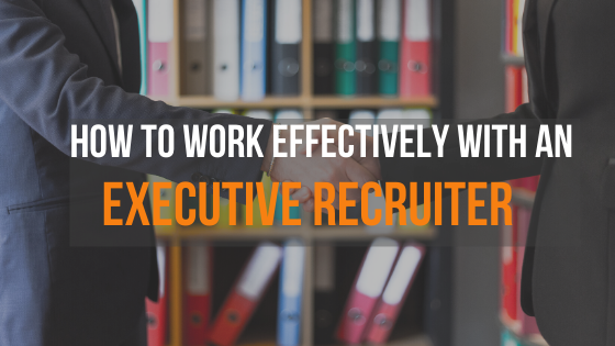 How to Work Effectively With an Executive Recruiter