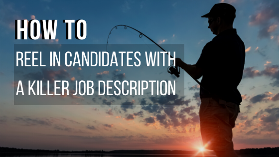 How To Reel in Candidates with a Killer Job Description