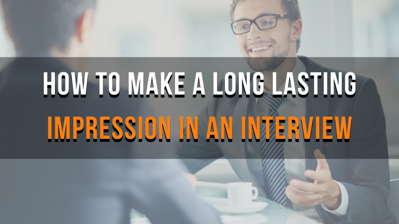 How How to Make a Long Lasting Impression In an Interview