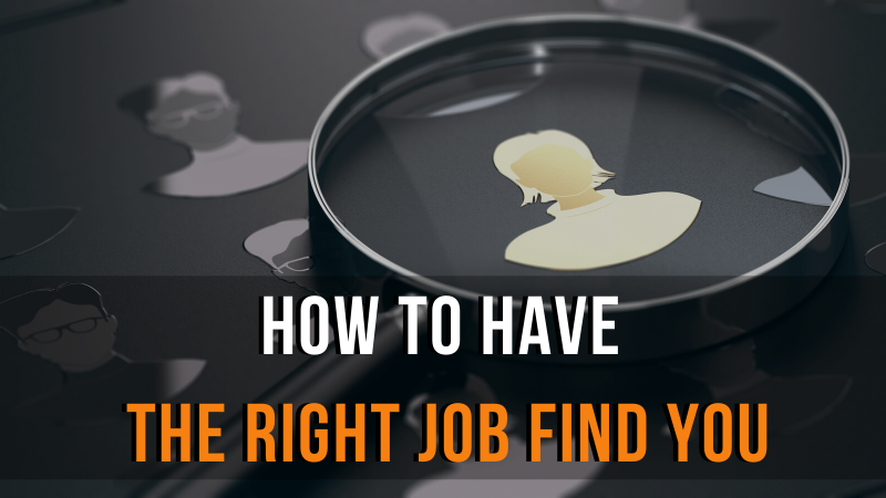How to Have the Right Job Find You