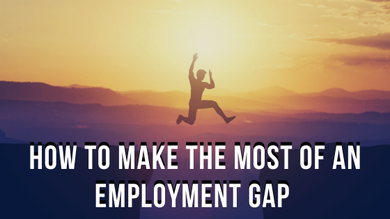 How to Make the Most of an Employment Gap