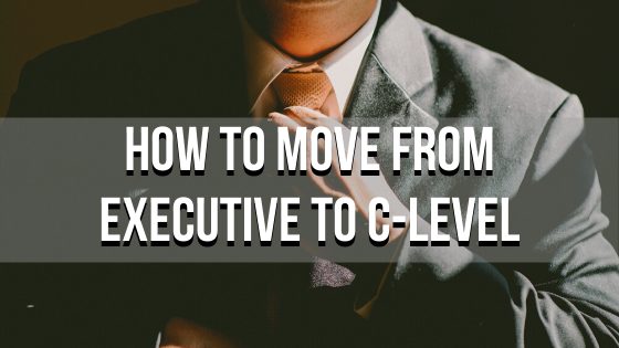 How to Move From Executive to C-Level