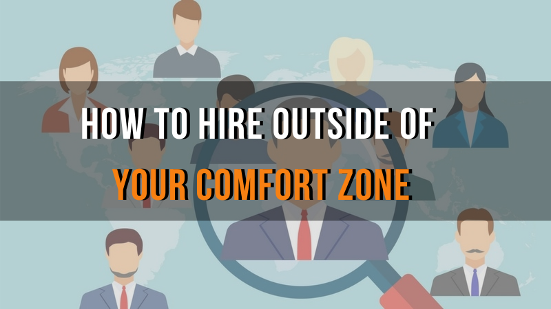 How to hire outside of your comfort zone