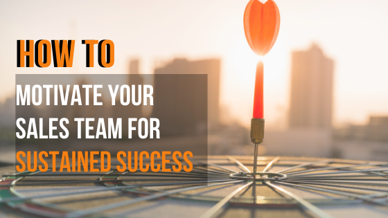 How to motivate Your Sales Team For Sustained Success