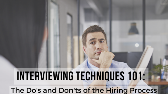 Interviewing Techniques 101: The Dos and Don'ts of the Hiring Process
